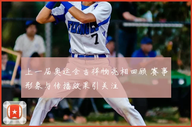 上一届奥运会吉祥物亮相回顾 赛事形象与传播效果引关注