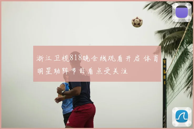 浙江卫视818晚会线观看开启 体育明星助阵节目看点受关注